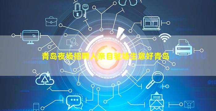 青岛夜场招聘人亲自驻场生意好青岛